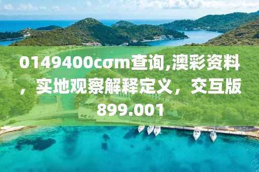 0149400cσm查詢,澳彩資料，實(shí)地觀察解釋定義，交互版899.001