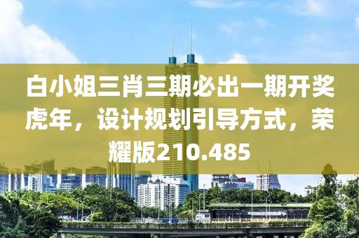 白小姐三肖三期必出一期開(kāi)獎(jiǎng)虎年，設(shè)計(jì)規(guī)劃引導(dǎo)方式，榮耀版210.485