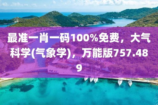 最準(zhǔn)一肖一碼100%免費，大氣科學(xué)(氣象學(xué))，萬能版757.489