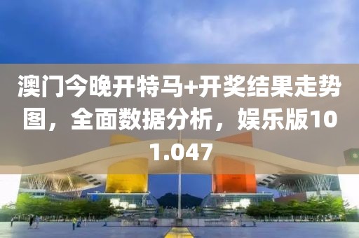 澳門今晚開特馬+開獎(jiǎng)結(jié)果走勢(shì)圖，全面數(shù)據(jù)分析，娛樂(lè)版101.047