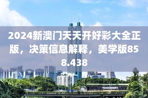 2024新澳門天天開好彩大全正版，決策信息解釋，美學(xué)版858.438