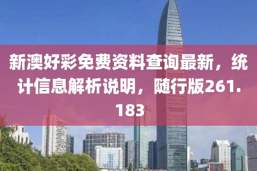 新澳好彩免費(fèi)資料查詢最新，統(tǒng)計(jì)信息解析說(shuō)明，隨行版261.183