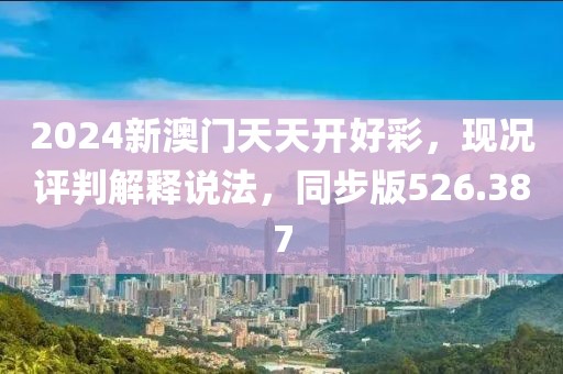 2024新澳門天天開好彩，現(xiàn)況評判解釋說法，同步版526.387