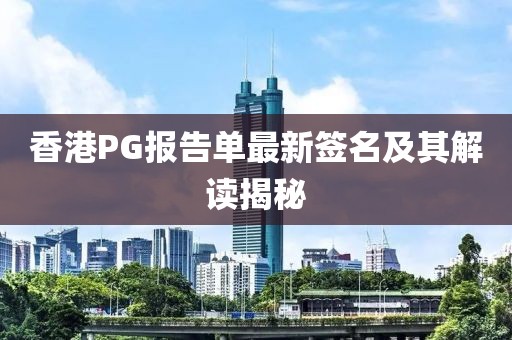 香港PG報(bào)告單最新簽名及其解讀揭秘