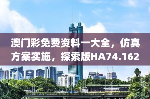 澳門(mén)彩免費(fèi)資料一大全，仿真方案實(shí)施，探索版HA74.162