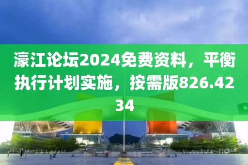 濠江論壇2024免費(fèi)資料，平衡執(zhí)行計(jì)劃實(shí)施，按需版826.4234