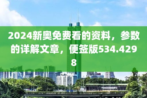 2024新奧免費看的資料，參數(shù)的詳解文章，便簽版534.4298