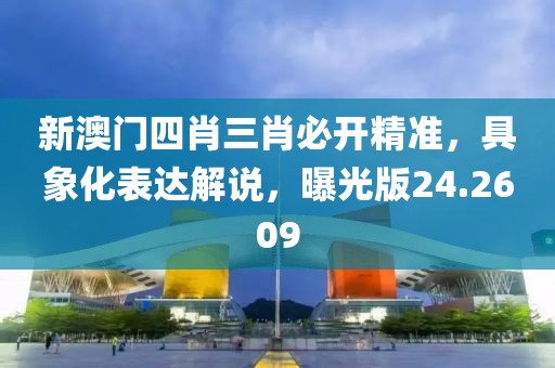新澳門四肖三肖必開精準(zhǔn)，具象化表達(dá)解說，曝光版24.2609