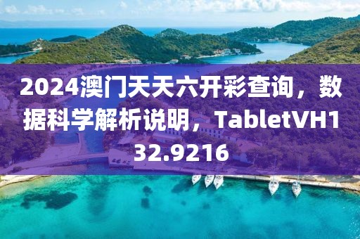 2024澳門天天六開彩查詢，數(shù)據(jù)科學(xué)解析說明，TabletVH132.9216