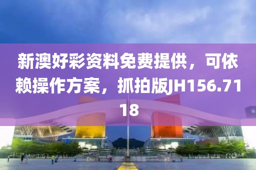 新澳好彩資料免費(fèi)提供，可依賴操作方案，抓拍版JH156.7118