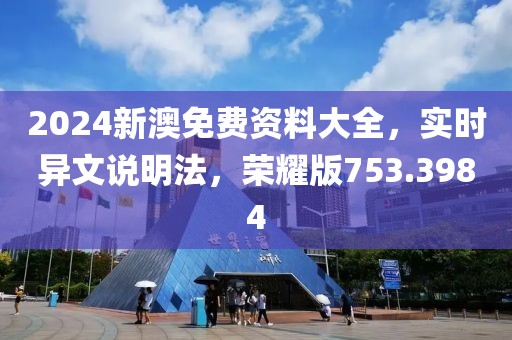 2024新澳免費資料大全，實時異文說明法，榮耀版753.3984