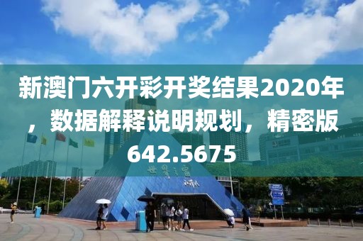 新澳門六開(kāi)彩開(kāi)獎(jiǎng)結(jié)果2020年，數(shù)據(jù)解釋說(shuō)明規(guī)劃，精密版642.5675