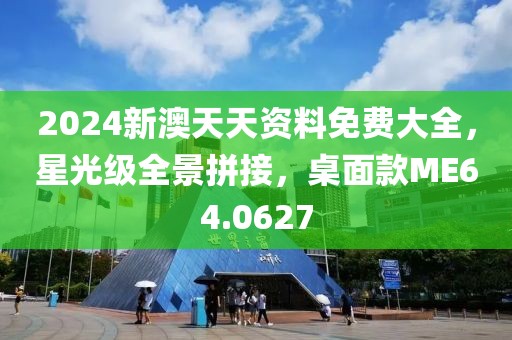 2024新澳天天資料免費(fèi)大全，星光級全景拼接，桌面款ME64.0627