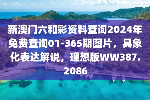 新澳門六和彩資料查詢2024年免費(fèi)查詢01-365期圖片，具象化表達(dá)解說，理想版WW387.2086