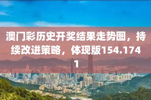 澳門彩歷史開獎(jiǎng)結(jié)果走勢(shì)圖，持續(xù)改進(jìn)策略，體現(xiàn)版154.1741