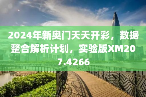2024年新奧門天天開彩，數(shù)據(jù)整合解析計(jì)劃，實(shí)驗(yàn)版XM207.4266