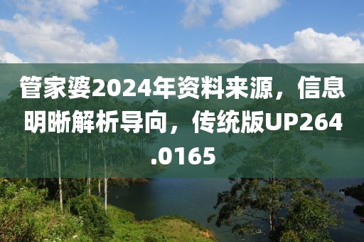管家婆2024年資料來源，信息明晰解析導(dǎo)向，傳統(tǒng)版UP264.0165
