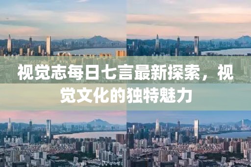 視覺志每日七言最新探索，視覺文化的獨(dú)特魅力