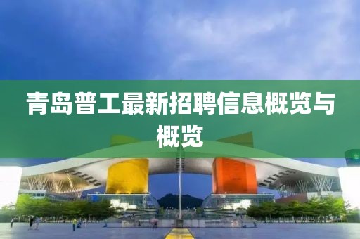 青島普工最新招聘信息概覽與概覽