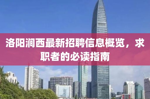 洛陽澗西最新招聘信息概覽，求職者的必讀指南
