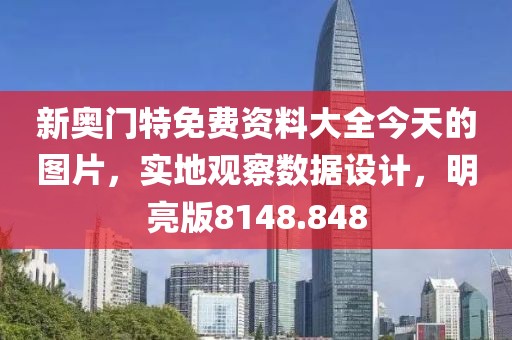 新奧門特免費(fèi)資料大全今天的圖片，實(shí)地觀察數(shù)據(jù)設(shè)計(jì)，明亮版8148.848