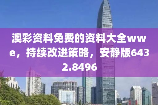 澳彩資料免費的資料大全wwe，持續(xù)改進策略，安靜版6432.8496