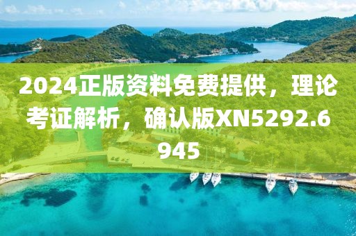 2024正版資料免費提供，理論考證解析，確認版XN5292.6945
