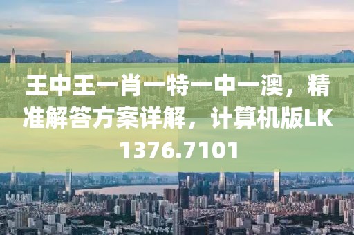 王中王一肖一特一中一澳，精準(zhǔn)解答方案詳解，計算機版LK1376.7101