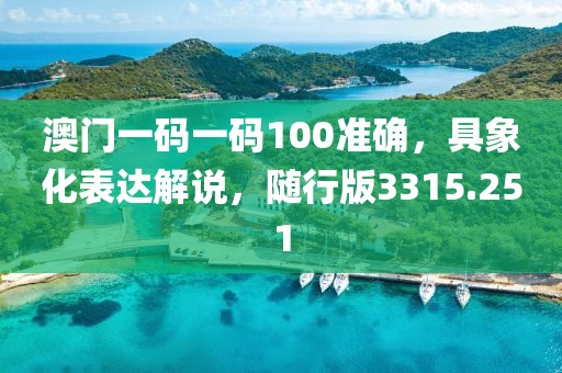 澳門一碼一碼100準(zhǔn)確，具象化表達(dá)解說(shuō)，隨行版3315.251