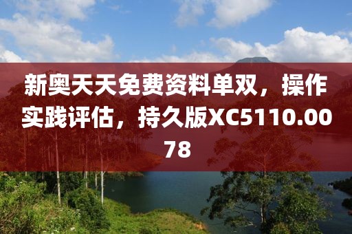 新奧天天免費資料單雙，操作實踐評估，持久版XC5110.0078