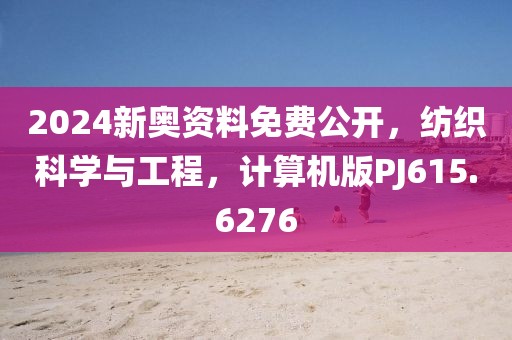 2024新奧資料免費公開，紡織科學與工程，計算機版PJ615.6276