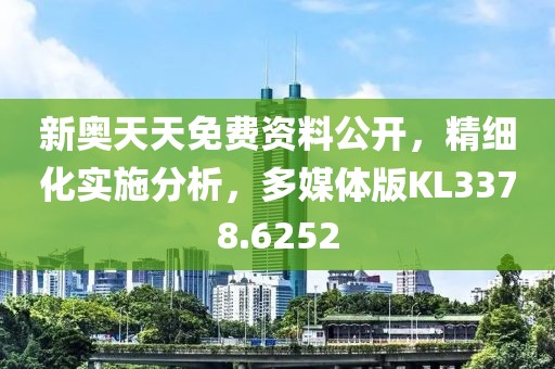 新奧天天免費資料公開，精細化實施分析，多媒體版KL3378.6252