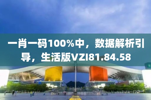 一肖一碼100%中，數(shù)據(jù)解析引導(dǎo)，生活版VZI81.84.58