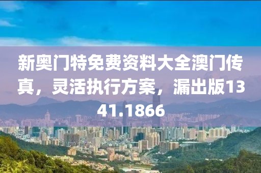 新奧門特免費資料大全澳門傳真，靈活執(zhí)行方案，漏出版1341.1866