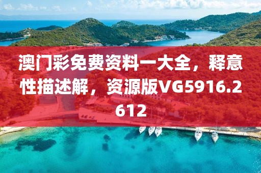 澳門彩免費資料一大全，釋意性描述解，資源版VG5916.2612