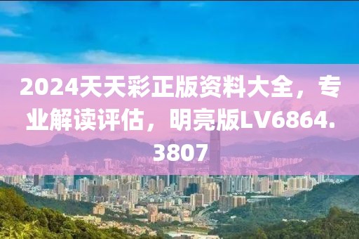 2024天天彩正版資料大全，專業(yè)解讀評(píng)估，明亮版LV6864.3807
