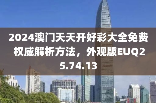 2024澳門天天開好彩大全免費 權(quán)威解析方法，外觀版EUQ25.74.13