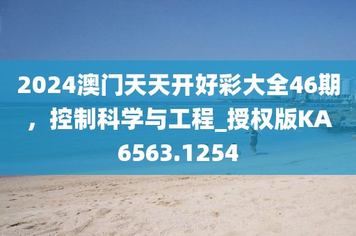 2024澳門(mén)天天開(kāi)好彩大全46期，控制科學(xué)與工程_授權(quán)版KA6563.1254