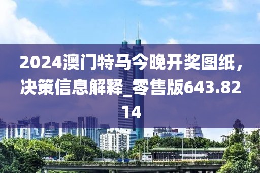 2024澳門特馬今晚開獎圖紙，決策信息解釋_零售版643.8214