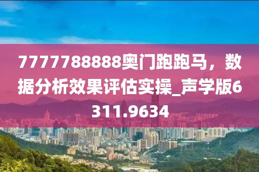 7777788888奧門跑跑馬，數(shù)據(jù)分析效果評估實操_聲學版6311.9634