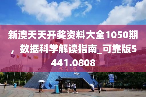 新澳天天開獎資料大全1050期，數(shù)據(jù)科學解讀指南_可靠版5441.0808