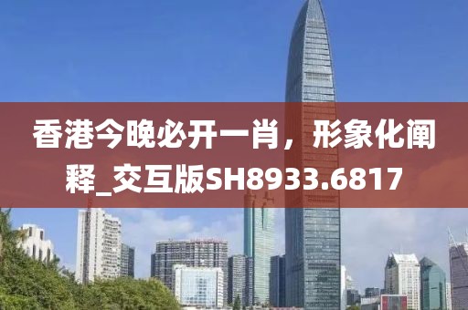 香港今晚必開一肖，形象化闡釋_交互版SH8933.6817