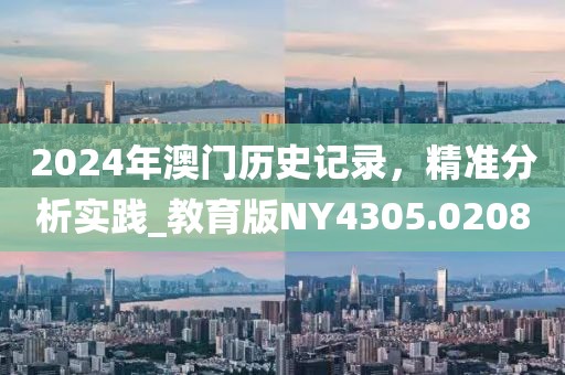 2024年澳門歷史記錄，精準分析實踐_教育版NY4305.0208