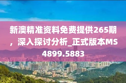 新澳精準(zhǔn)資料免費(fèi)提供265期，深入探討分析_正式版本MS4899.5883