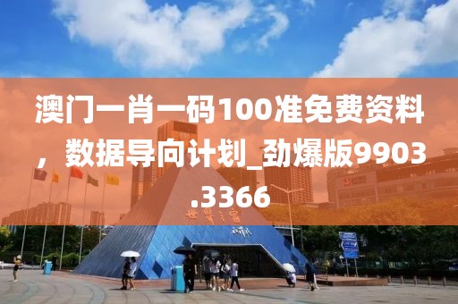 澳門一肖一碼100準(zhǔn)免費(fèi)資料，數(shù)據(jù)導(dǎo)向計劃_勁爆版9903.3366