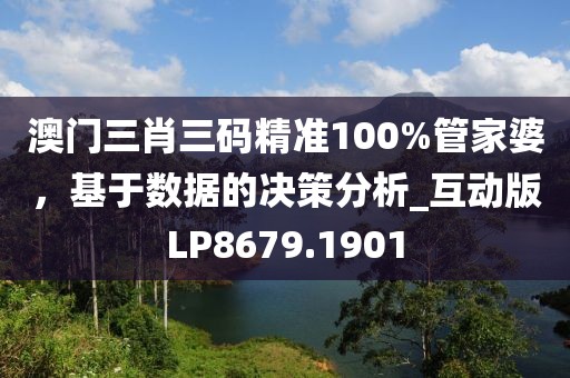 澳門三肖三碼精準100%管家婆，基于數(shù)據(jù)的決策分析_互動版LP8679.1901