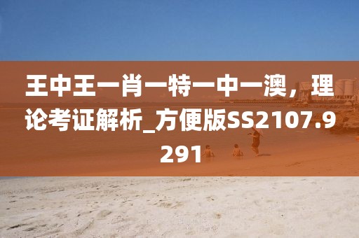 王中王一肖一特一中一澳，理論考證解析_方便版SS2107.9291