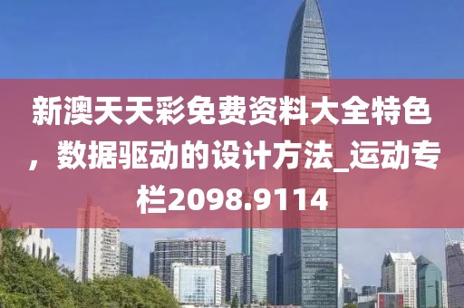 新澳天天彩免費資料大全特色，數(shù)據(jù)驅(qū)動的設計方法_運動專欄2098.9114