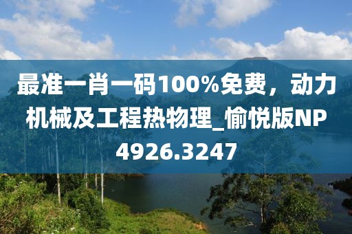 最準一肖一碼100%免費，動力機械及工程熱物理_愉悅版NP4926.3247