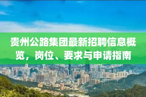貴州公路集團最新招聘信息概覽，崗位、要求與申請指南